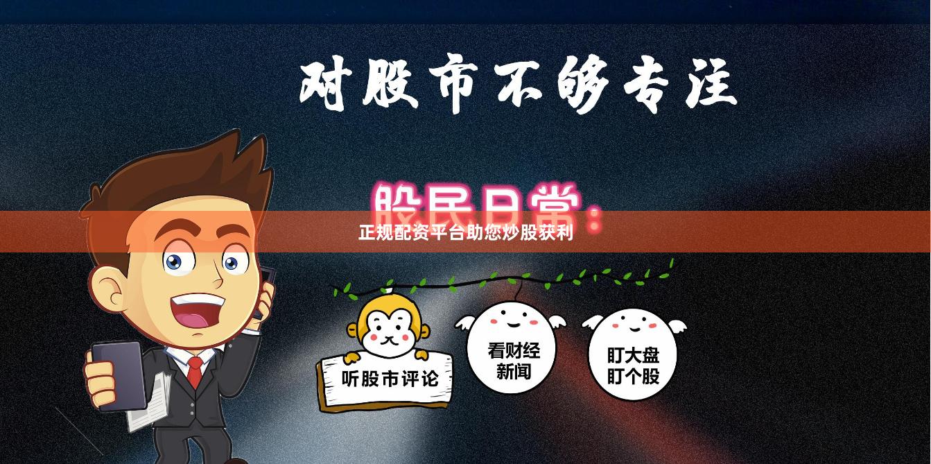 正规配资平台助您炒股获利