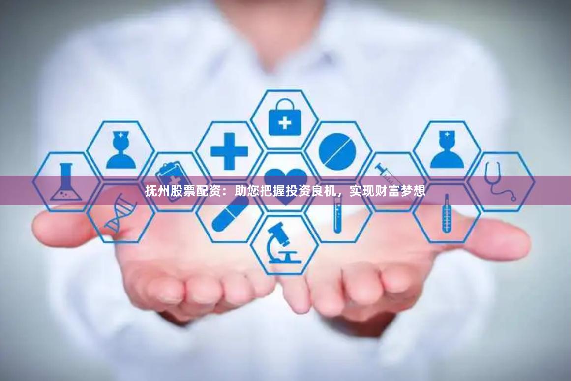 抚州股票配资：助您把握投资良机，实现财富梦想