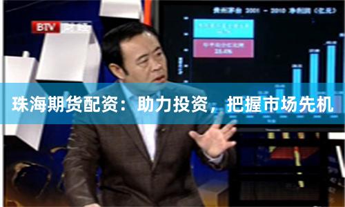 珠海期货配资：助力投资，把握市场先机