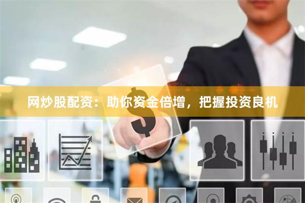 网炒股配资：助你资金倍增，把握投资良机