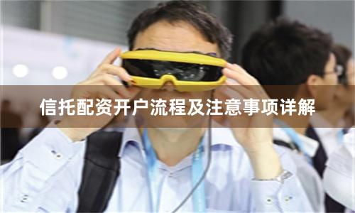 信托配资开户流程及注意事项详解