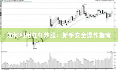 如何利用杠杆炒股：新手安全操作指南