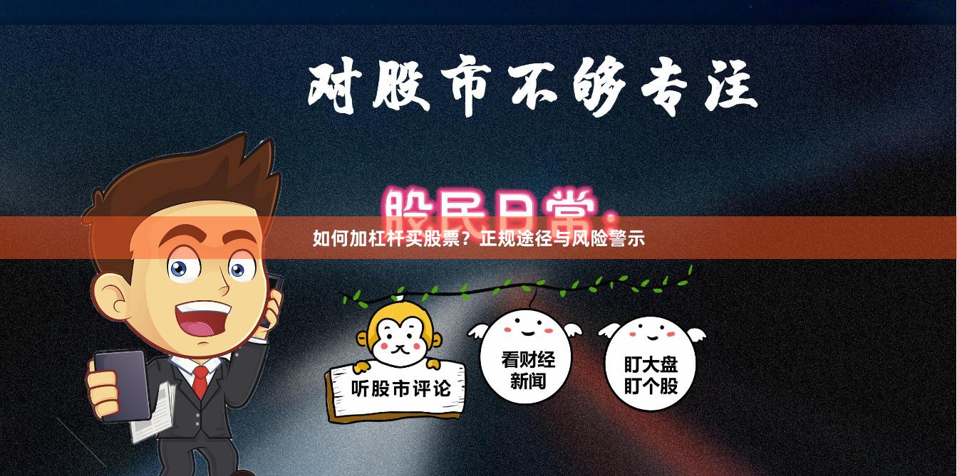 如何加杠杆买股票？正规途径与风险警示