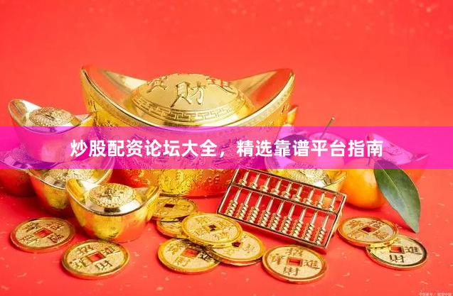 炒股配资论坛大全，精选靠谱平台指南